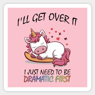 I'll Get Over It I Just Need To Be Dramatic First Sticker